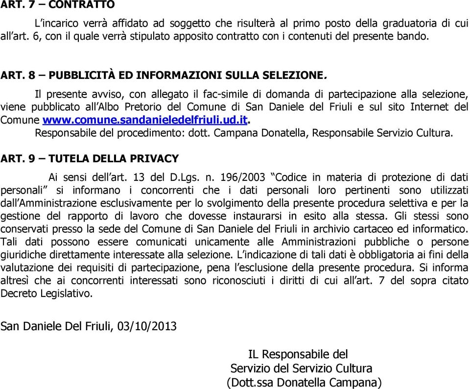 Il presente avviso, con allegato il fac-simile di domanda di partecipazione alla selezione, viene pubblicato all Albo Pretorio del Comune di San Daniele del Friuli e sul sito Internet del Comune www.