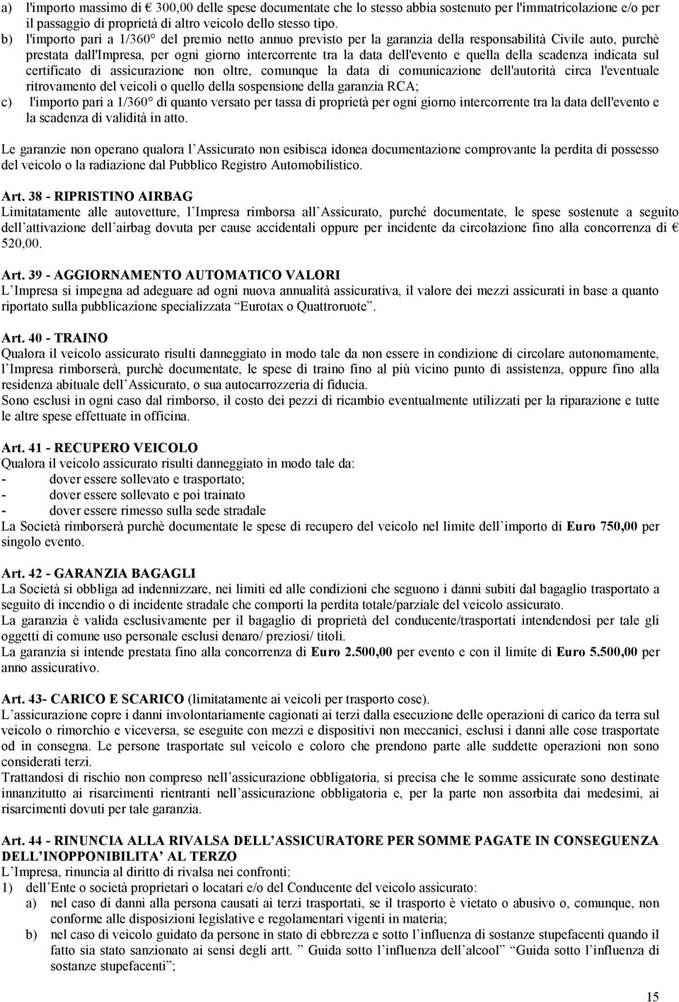 quella della scadenza indicata sul certificato di assicurazione non oltre, comunque la data di comunicazione dell'autorità circa l'eventuale ritrovamento del veicoli o quello della sospensione della