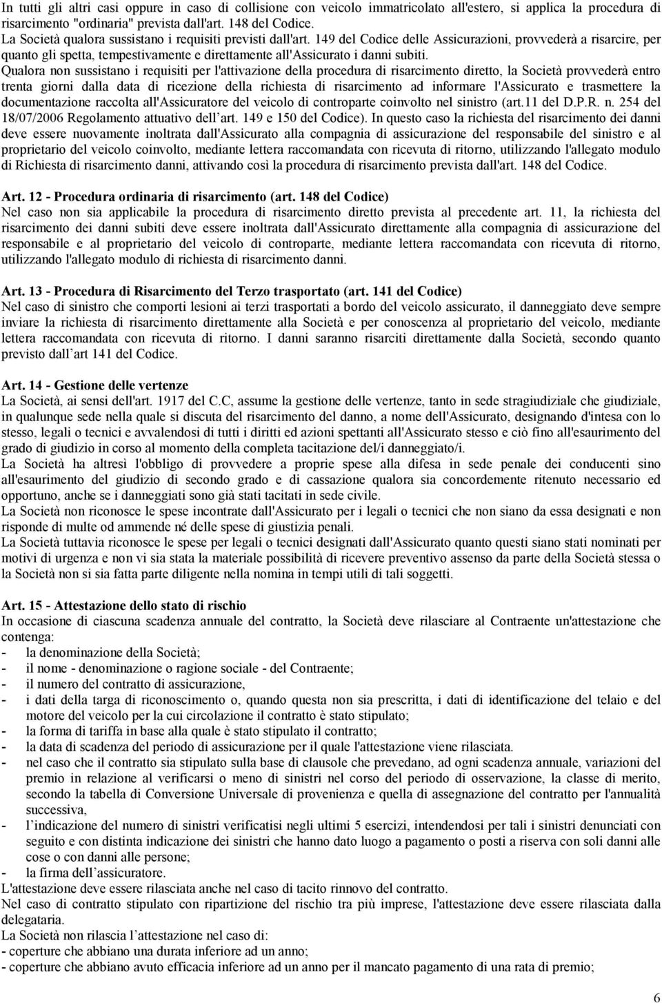 149 del Codice delle Assicurazioni, provvederà a risarcire, per quanto gli spetta, tempestivamente e direttamente all'assicurato i danni subiti.