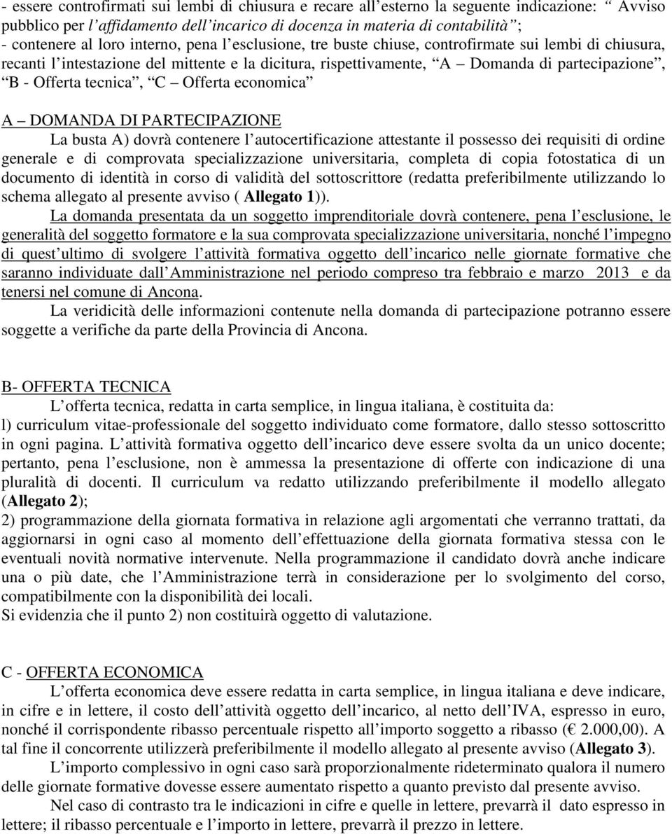 tecnica, C Offerta economica A DOMANDA DI PARTECIPAZIONE La busta A) dovrà contenere l autocertificazione attestante il possesso dei requisiti di ordine generale e di comprovata specializzazione