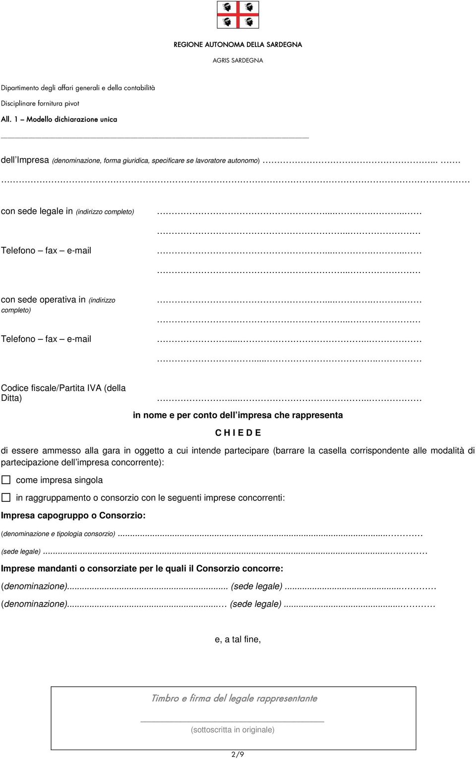 .... in nome e per conto dell impresa che rappresenta C H I E D E di essere ammesso alla gara in oggetto a cui intende partecipare (barrare la casella corrispondente alle modalità di partecipazione