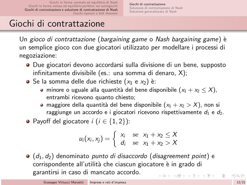 : una somma di denaro, X); Se la somma delle due richieste (x 1 e x 2 ) è: minore o uguale alla quantità del bene disponibile (x 1 +x 2 X), entrambi ricevono quanto chiesto; maggiore della quantità