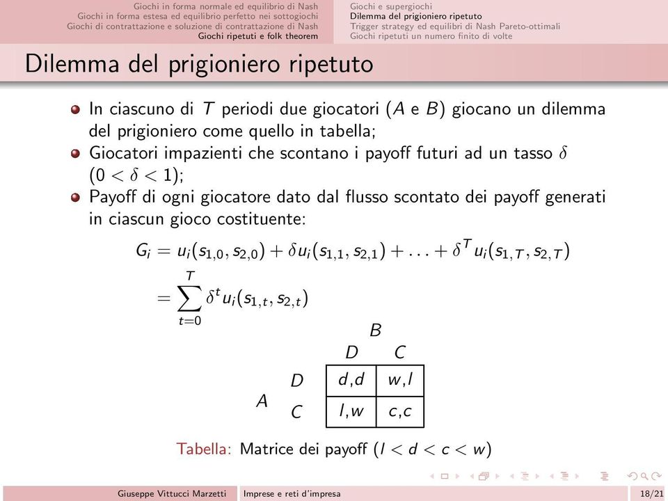 tasso δ (0 < δ < 1); Payoff di ogni giocatore dato dal flusso scontato dei payoff generati in ciascun gioco costituente: G i = u i (s 1,0,s 2,0 )+δu i (s 1,1,s 2,1 )+.