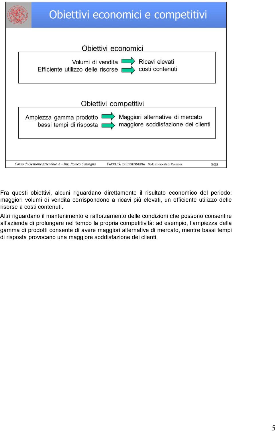 Altri riguardano il mantenimento e rafforzamento delle condizioni che possono consentire all azienda di prolungare nel tempo la