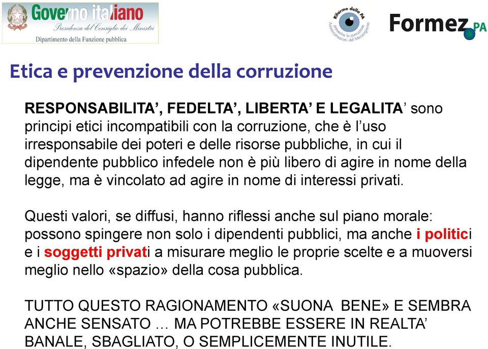 Questi valori, se diffusi, hanno riflessi anche sul piano morale: possono spingere non solo i dipendenti pubblici, ma anche i politici e i soggetti privati a misurare meglio le