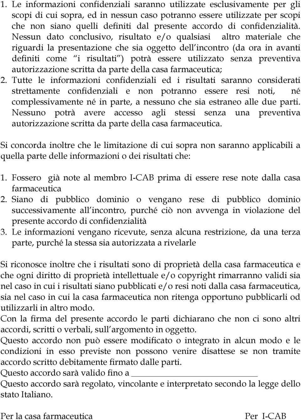 Nessun dato conclusivo, risultato e/o qualsiasi altro materiale che riguardi la presentazione che sia oggetto dell incontro (da ora in avanti definiti come i risultati ) potrà essere utilizzato senza