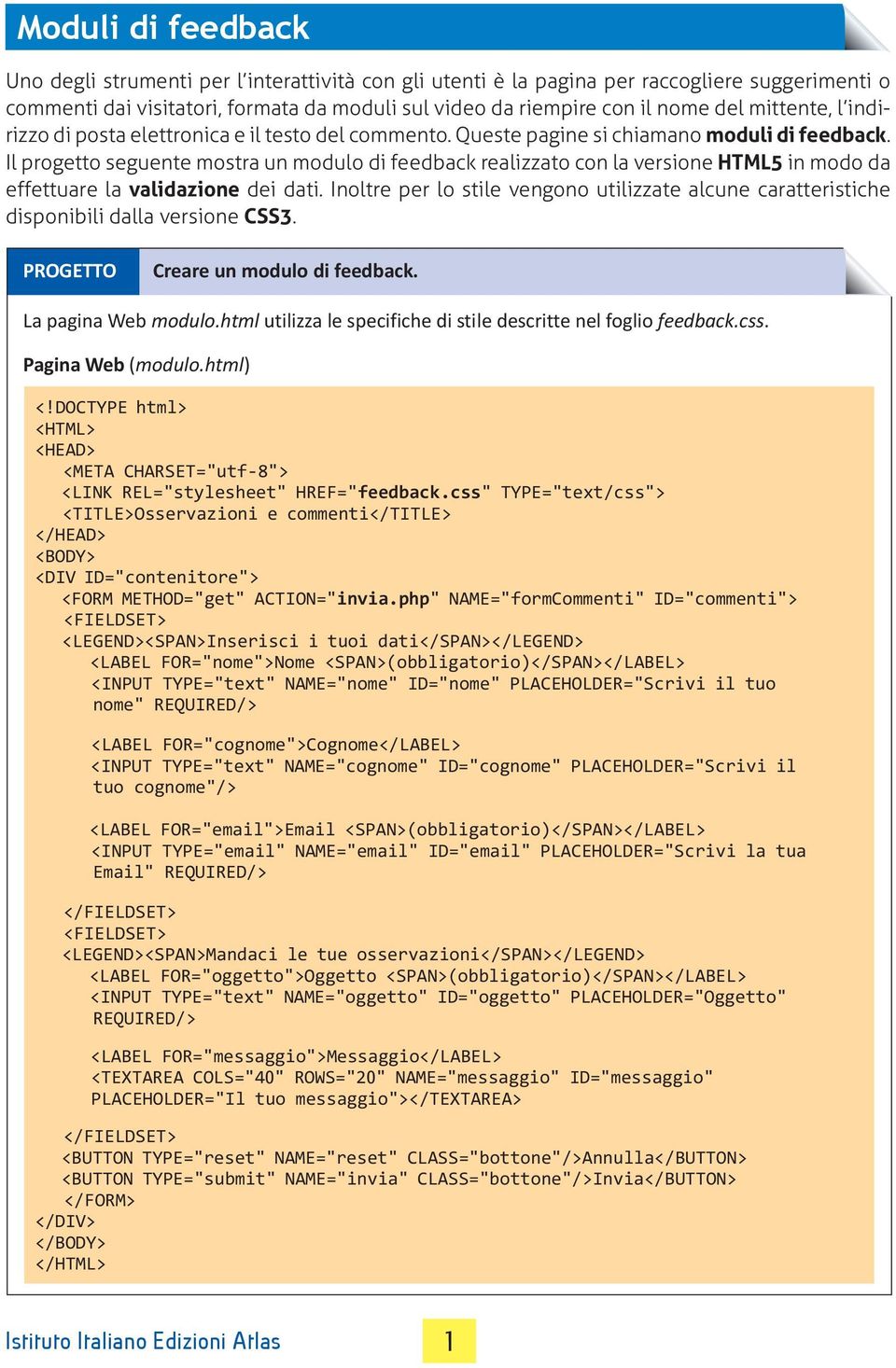 Il progetto seguente mostra un modulo di feedback realizzato con la versione HTML5 in modo da effettuare la validazione dei dati.