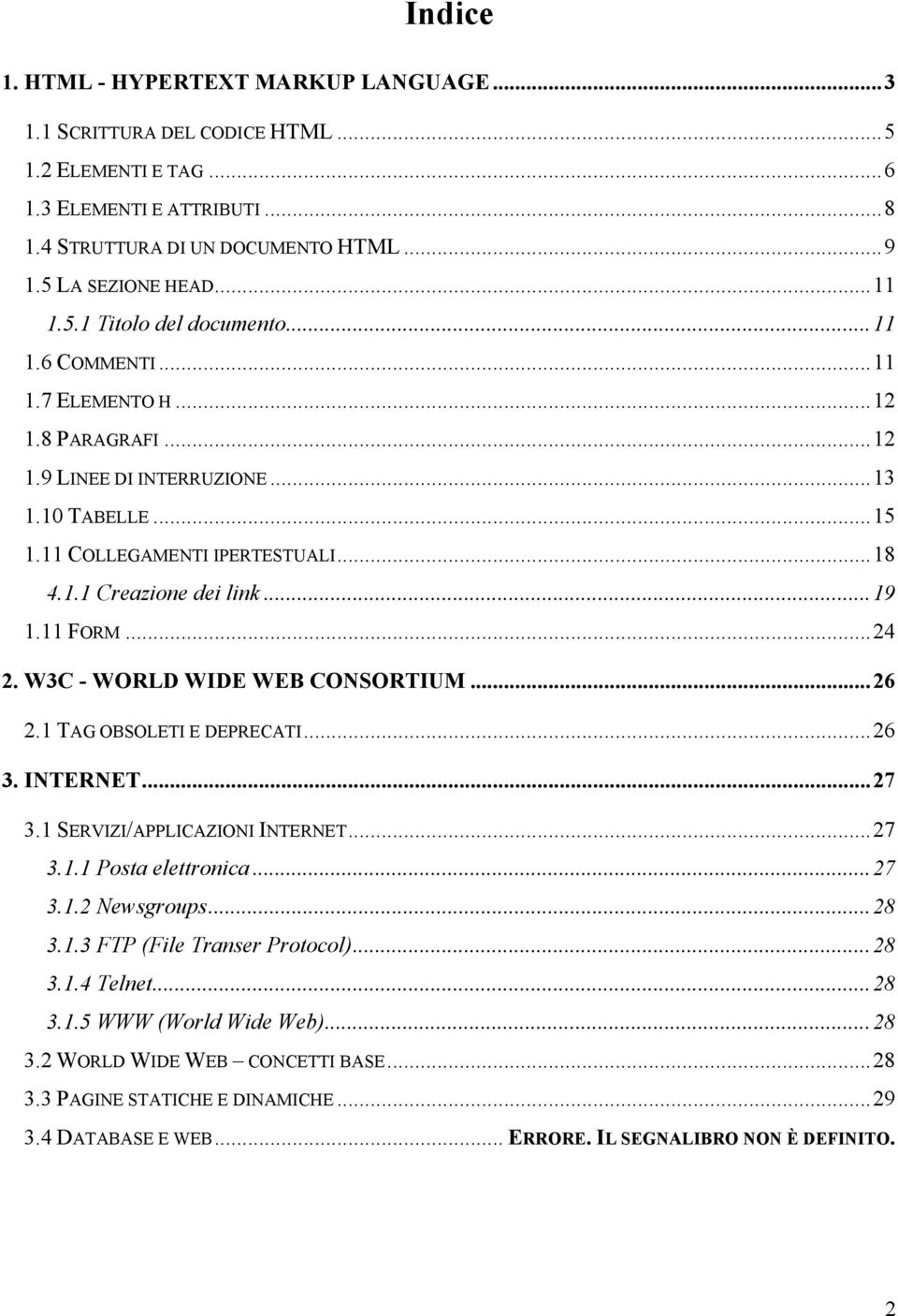 ..19 1.11 FORM...24 2. W3C - WORLD WIDE WEB CONSORTIUM...26 2.1 TAG OBSOLETI E DEPRECATI...26 3. INTERNET...27 3.1 SERVIZI/APPLICAZIONI INTERNET...27 3.1.1 Posta elettronica...27 3.1.2 Newsgroups.