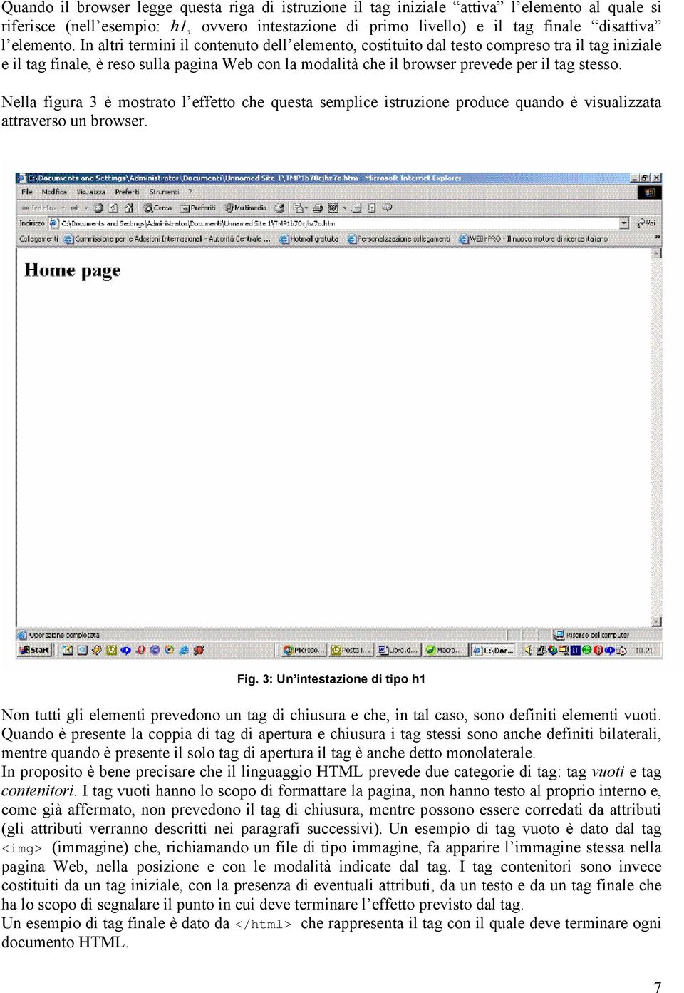Nella figura 3 è mostrato l effetto che questa semplice istruzione produce quando è visualizzata attraverso un browser. Fig.