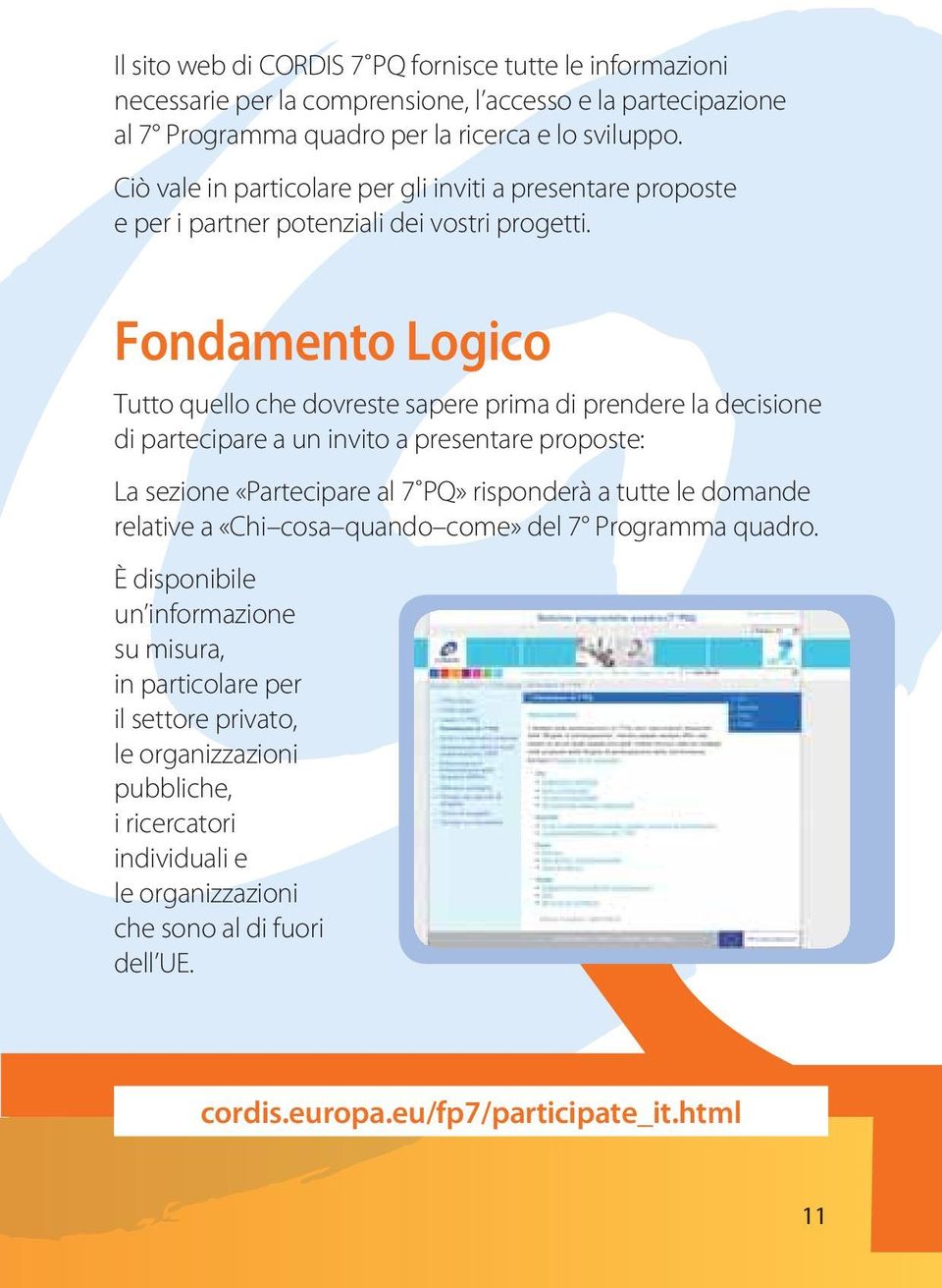 Fondamento Logico Tutto quello che dovreste sapere prima di prendere la decisione di partecipare a un invito a presentare proposte: La sezione «Partecipare al 7 PQ» risponderà a tutte le