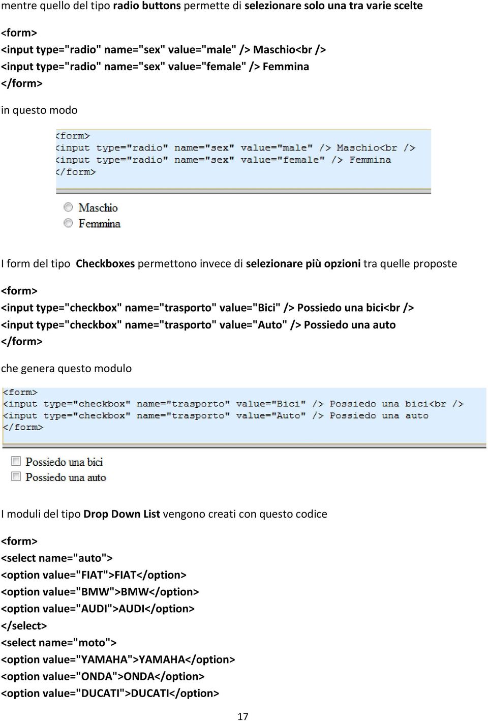 value="bici" /> Possiedo una bici<br /> <input type="checkbox" name="trasporto" value="auto" /> Possiedo una auto </form> che genera questo modulo I moduli del tipo Drop Down List vengono creati con