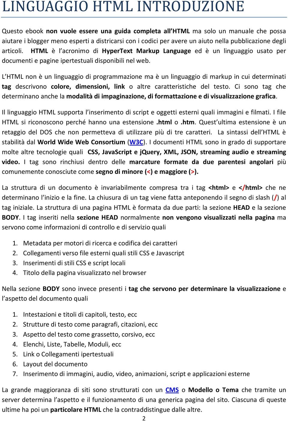 L HTML non è un linguaggio di programmazione ma è un linguaggio di markup in cui determinati tag descrivono colore, dimensioni, link o altre caratteristiche del testo.