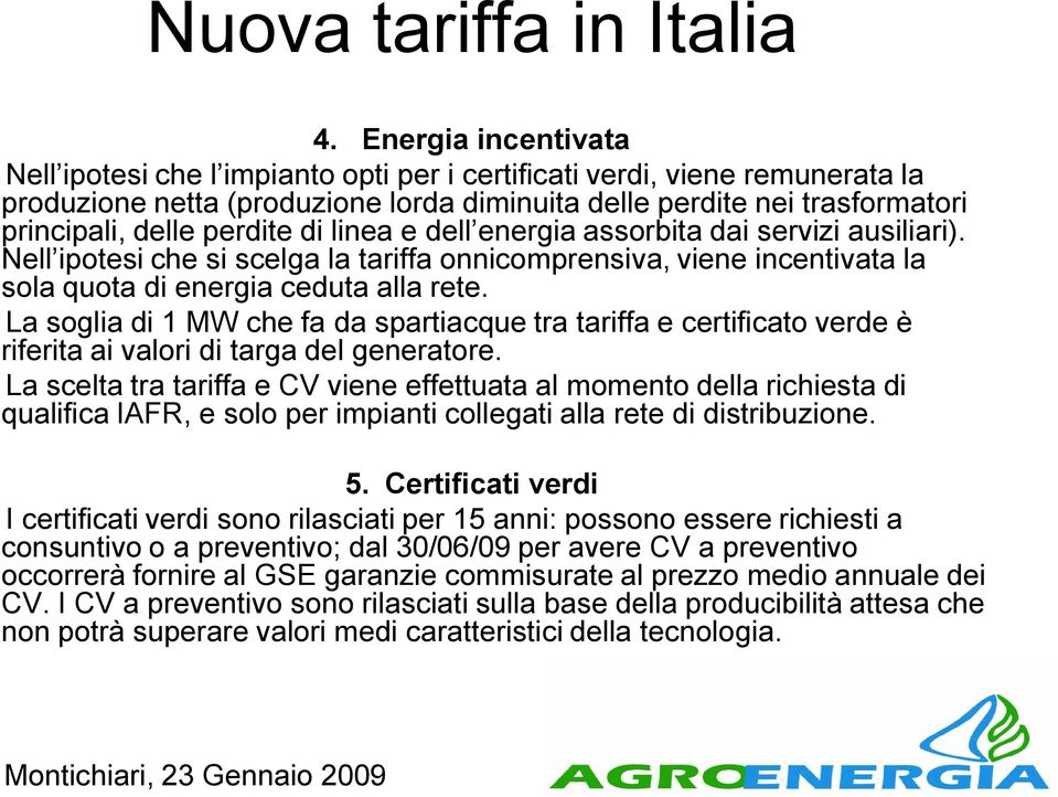 La soglia di 1 MW che fa da spartiacque tra tariffa e certificato verde è riferita ai valori di targa del generatore.