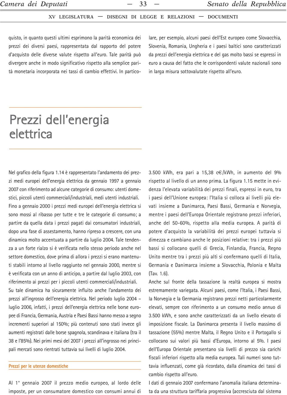 In particolare, per esempio, alcuni paesi dell Est europeo come Slovacchia, Slovenia, Romania, Ungheria e i paesi baltici sono caratterizzati da prezzi dell energia elettrica e del gas molto bassi se