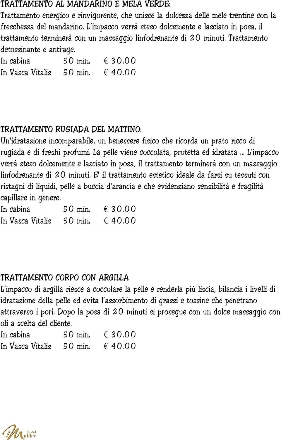 00 In Vasca Vitalis 50 min. 40.00 TRATTAMENTO RUGIADA DEL MATTINO: Un'idratazione incomparabile, un benessere fisico che ricorda un prato ricco di rugiada e di freshi profumi.