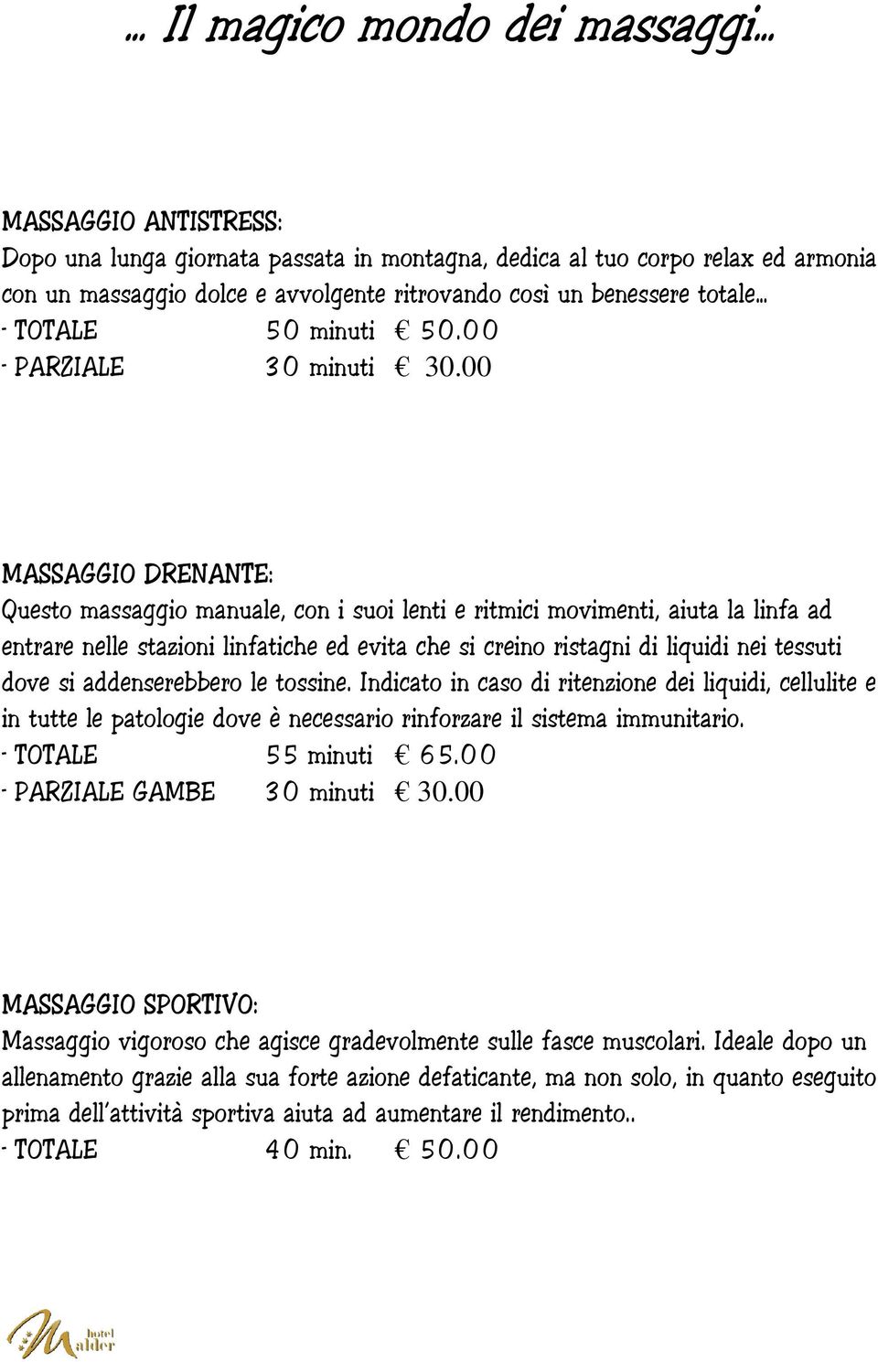 00 MASSAGGIO DRENANTE: Questo massaggio manuale, con i suoi lenti e ritmici movimenti, aiuta la linfa ad entrare nelle stazioni linfatiche ed evita che si creino ristagni di liquidi nei tessuti dove