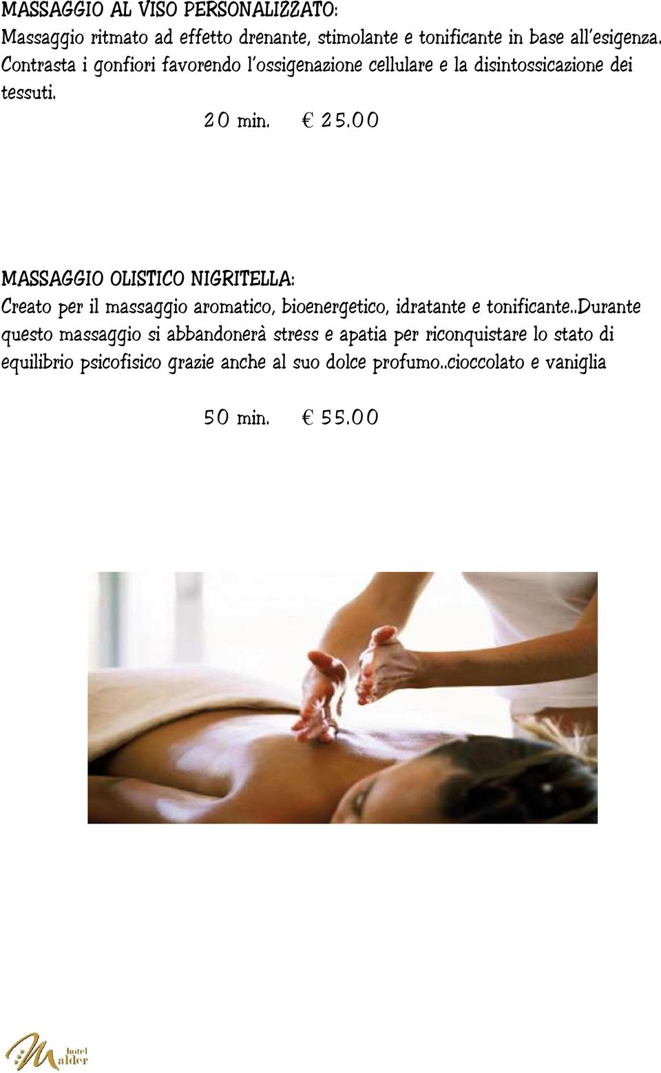 00 MASSAGGIO OLISTICO NIGRITELLA: Creato per il massaggio aromatico, bioenergetico, idratante e tonificante.
