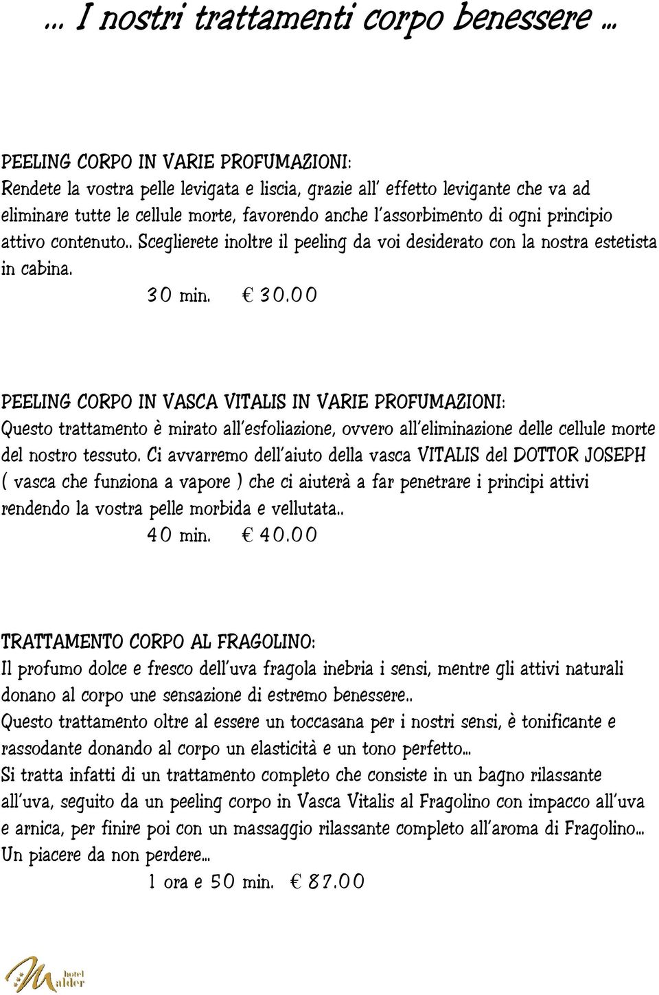 min. 30.00 PEELING CORPO IN VASCA VITALIS IN VARIE PROFUMAZIONI: Questo trattamento è mirato all esfoliazione, ovvero all eliminazione delle cellule morte del nostro tessuto.