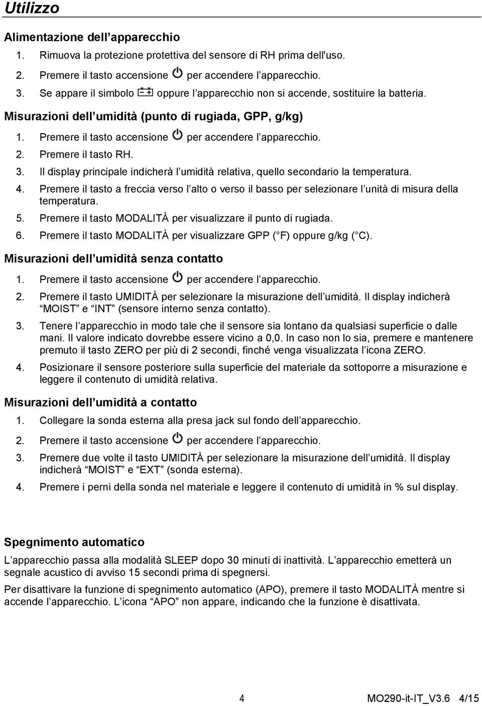 Il display principale indicherà l umidità relativa, quello secondario la temperatura. 4. Premere il tasto a freccia verso l alto o verso il basso per selezionare l unità di misura della temperatura.