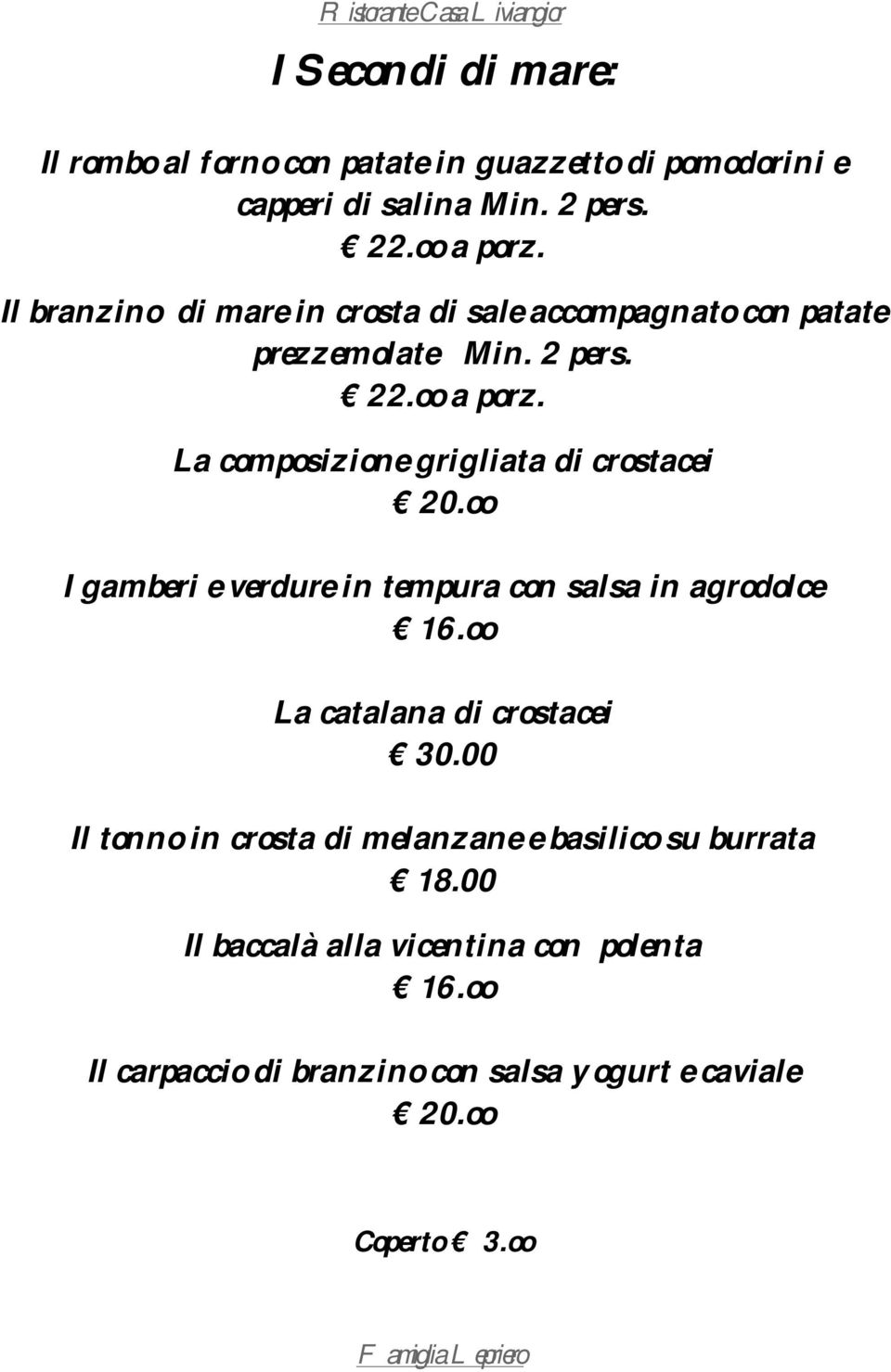 La composizione grigliata di crostacei 20.oo I gamberi e verdure in tempura con salsa in agrodolce 16.oo La catalana di crostacei 30.