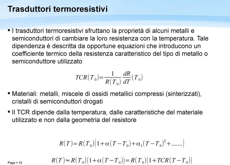 TCR(T 0 )= 1 R(T 0 ) dr dt (T 0) Materiali: metalli, miscele di ossidi metallici compressi (sinterizzati), cristalli di semiconduttori drogati Il TCR dipende dalla