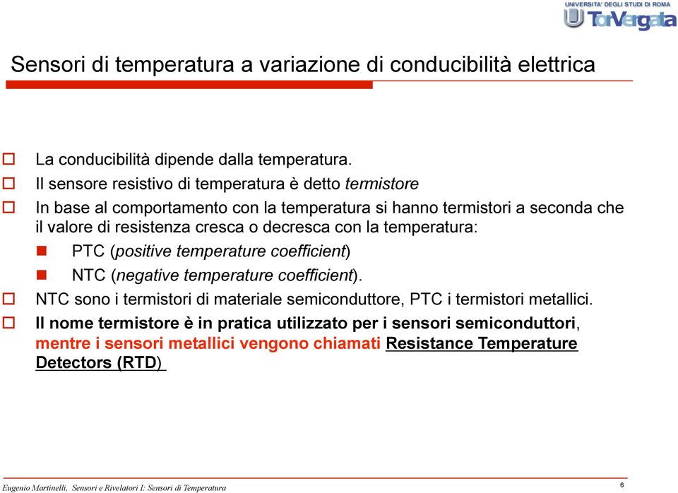 resistenza cresca o decresca con la temperatura: PTC (positive temperature coefficient) NTC (negative temperature coefficient).