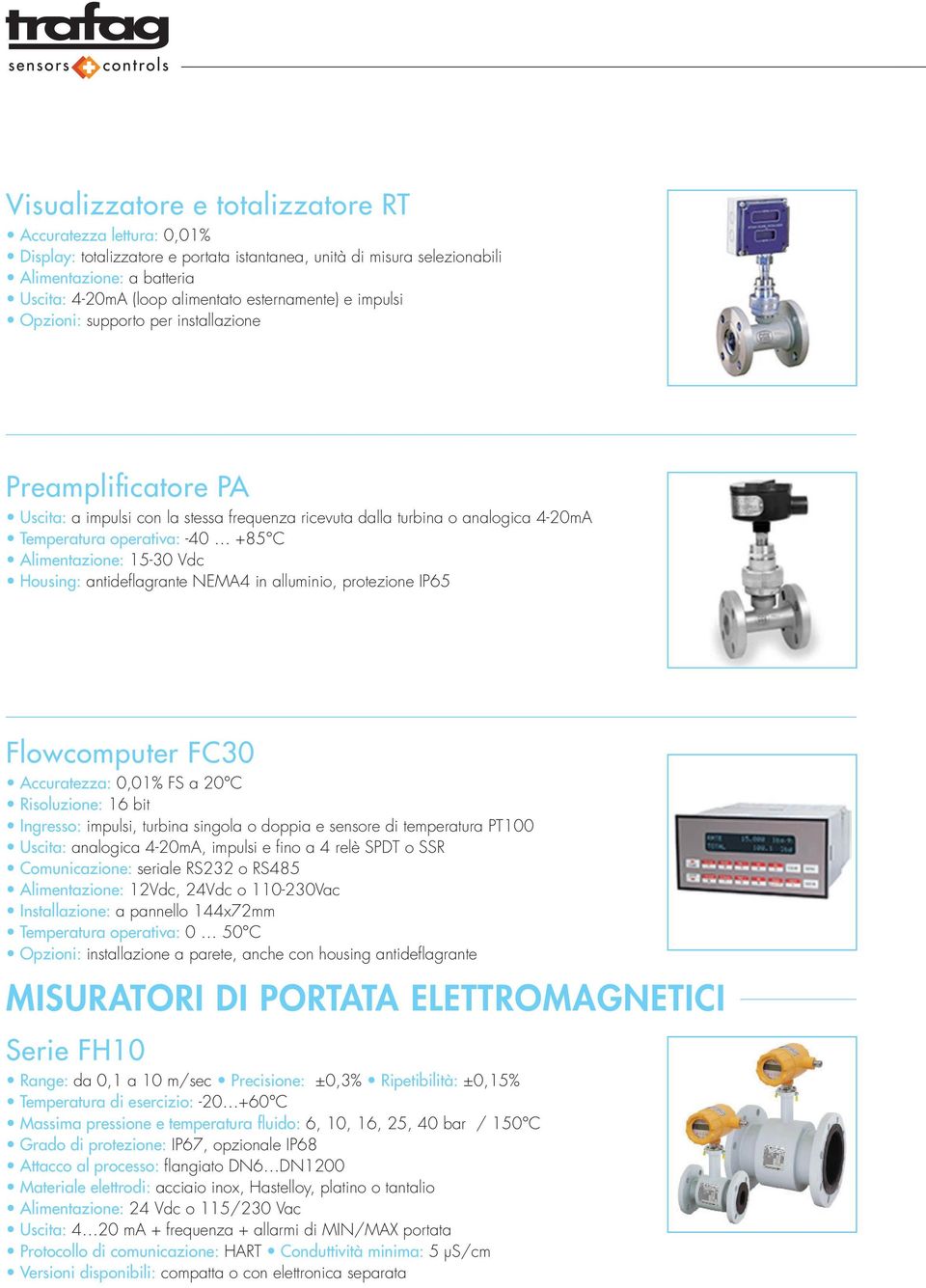 Alimentazione: 15-30 Vdc Housing: antideflagrante NEMA4 in alluminio, protezione IP65 Flowcomputer FC30 Accuratezza: 0,01% FS a 20 C Risoluzione: 16 bit Ingresso: impulsi, turbina singola o doppia e