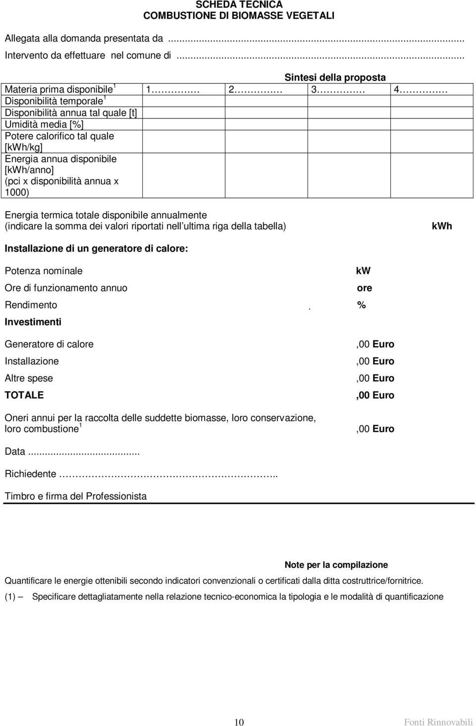 disponibile [kwh/anno] (pci x disponibilità annua x 1000) Energia termica totale disponibile annualmente (indicare la somma dei valori riportati nell ultima riga della tabella) kwh Installazione di