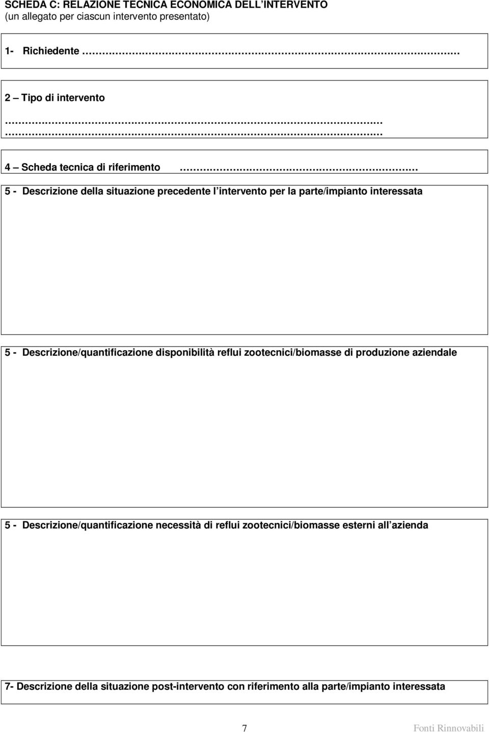 - Descrizione/quantificazione disponibilità reflui zootecnici/biomasse di produzione aziendale 5 - Descrizione/quantificazione necessità