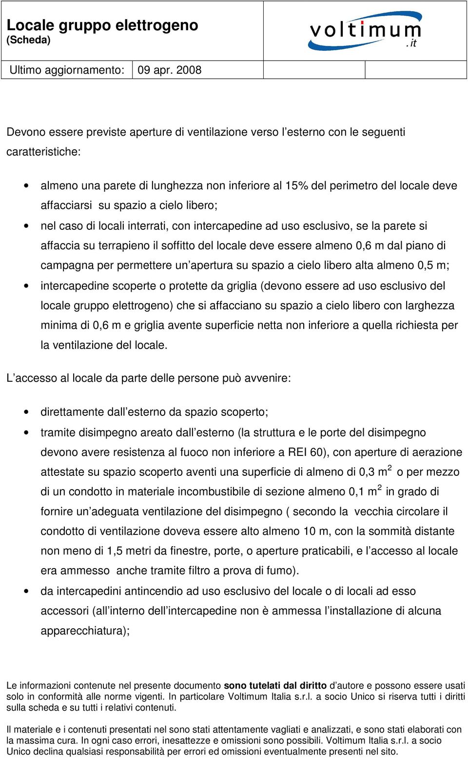 per permettere un apertura su spazio a cielo libero alta almeno 0,5 m; intercapedine scoperte o protette da griglia (devono essere ad uso esclusivo del locale gruppo elettrogeno) che si affacciano su