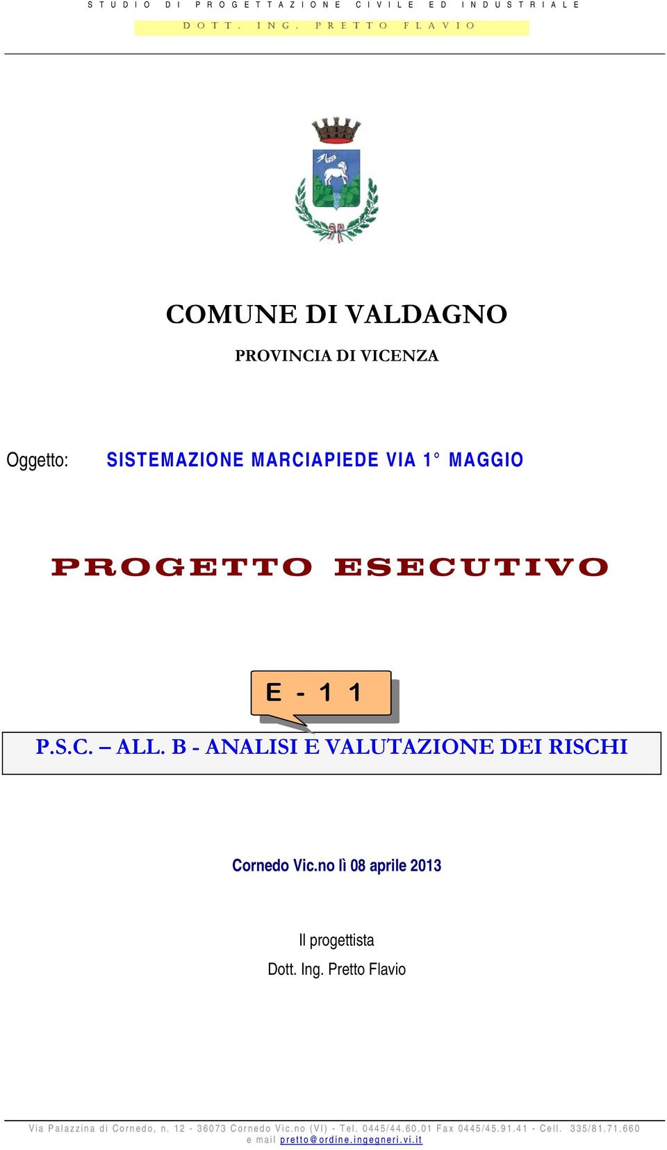 ESECUTIVO E - 1 1 P.S.C. ALL. B - ANALISI E VALUTAZIONE DEI RISCHI Cornedo Vic.no lì 08 aprile 2013 Il progettista Dott. Ing.