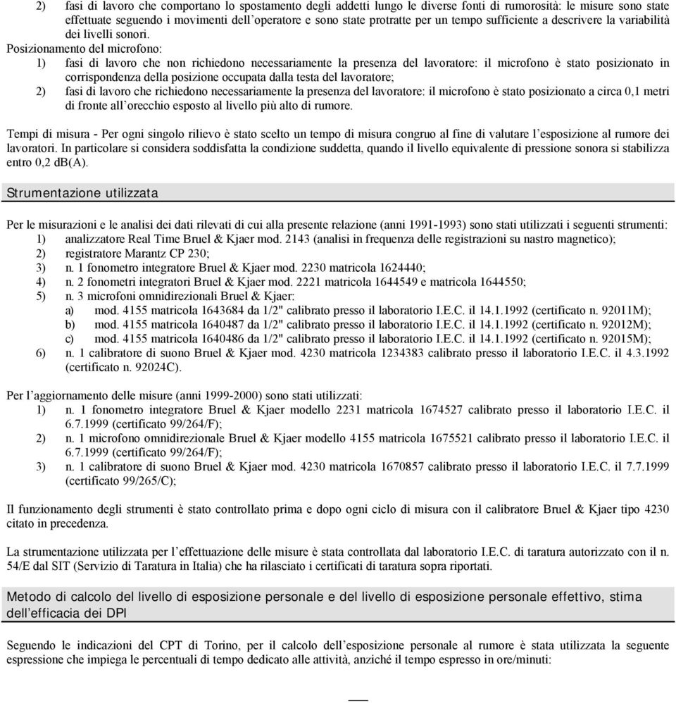 Posizionamento del microfono: 1) fasi di lavoro che non richiedono necessariamente la presenza del lavoratore: il microfono è stato posizionato in corrispondenza della posizione occupata dalla testa