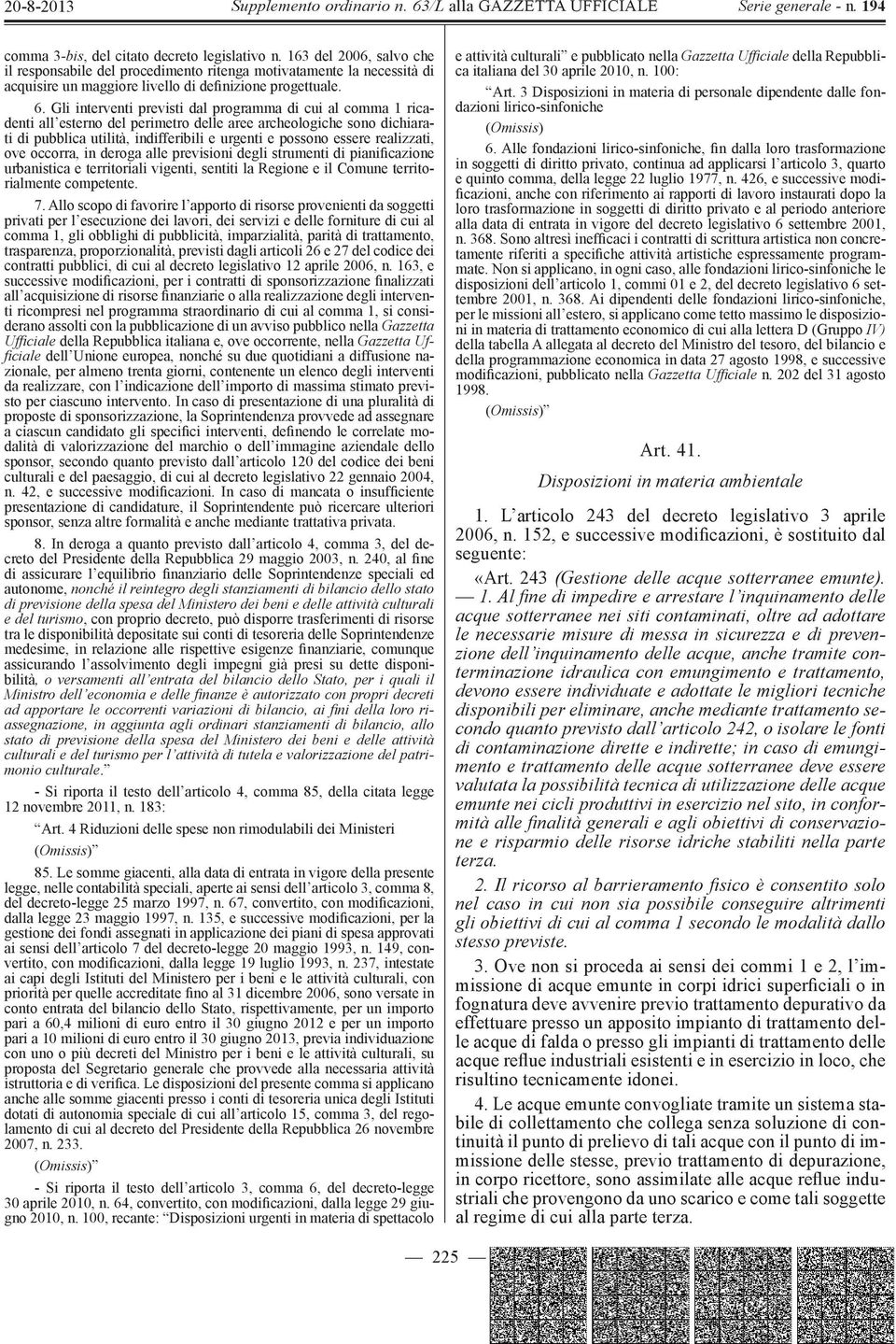 realizzati, ove occorra, in deroga alle previsioni degli strumenti di pianificazione urbanistica e territoriali vigenti, sentiti la Regione e il Comune territorialmente competente. 7.