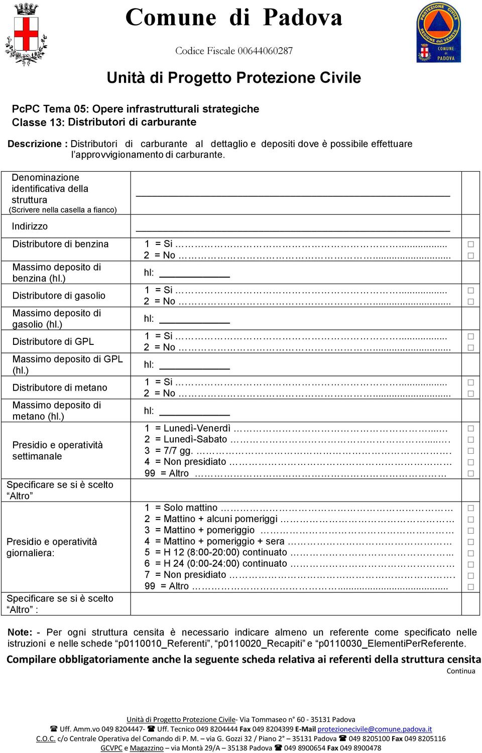 ) Distributore di gasolio Massimo deposito di gasolio (hl.) Distributore di GPL Massimo deposito di GPL (hl.) Distributore di metano Massimo deposito di metano (hl.