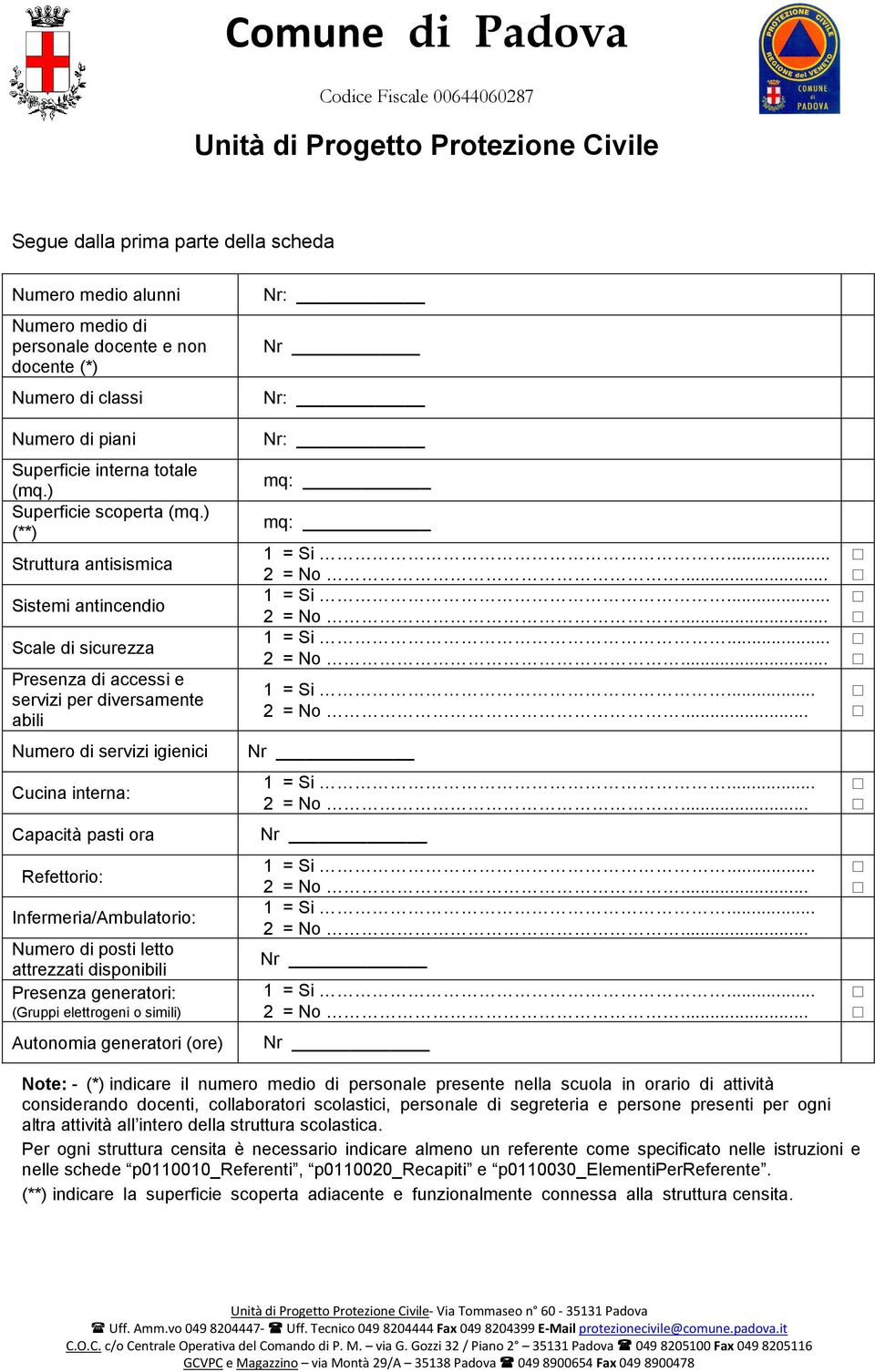 Infermeria/Ambulatorio: Numero di posti letto attrezzati disponibili Presenza generatori: (Gruppi elettrogeni o simili) Autonomia generatori (ore) Nr: Nr Nr: Nr: mq: mq:.