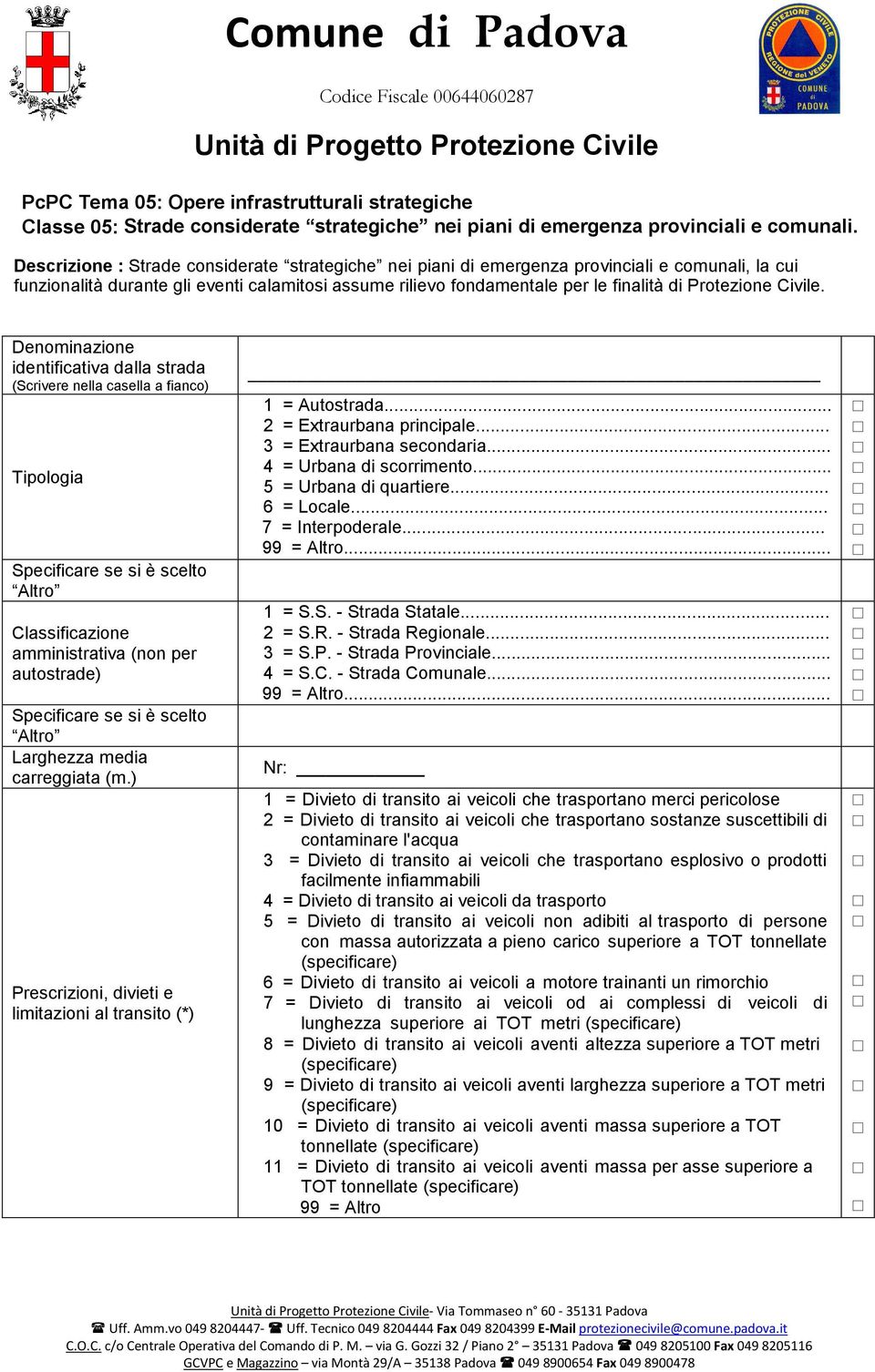 Civile. Denominazione identificativa dalla strada (Scrivere nella casella a fianco) Tipologia Classificazione amministrativa (non per autostrade) Larghezza media carreggiata (m.