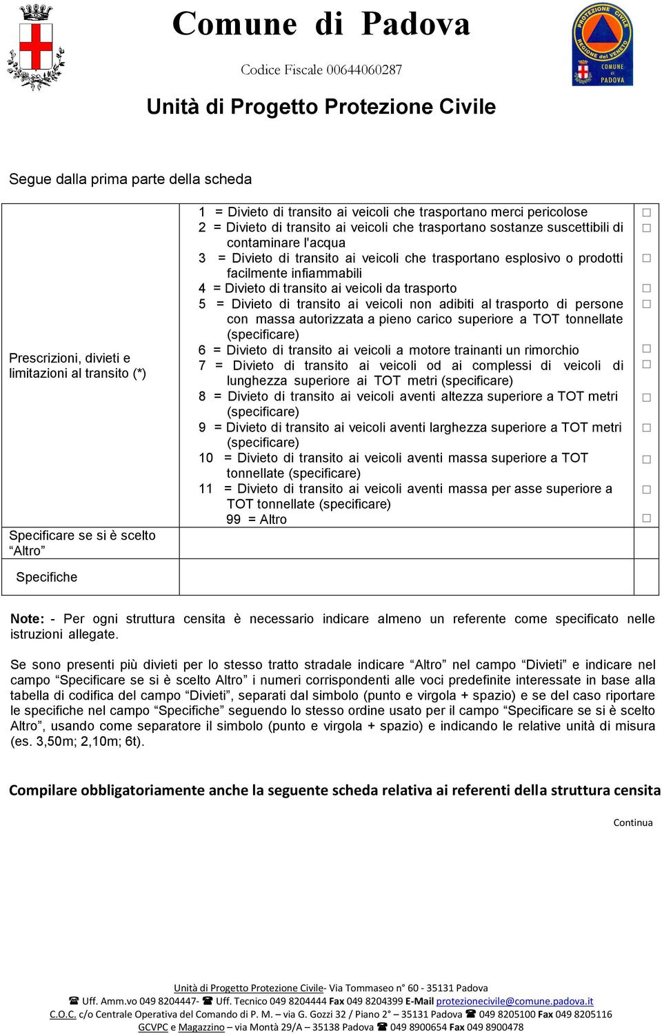 da trasporto 5 = Divieto di transito ai veicoli non adibiti al trasporto di persone con massa autorizzata a pieno carico superiore a TOT tonnellate (specificare) 6 = Divieto di transito ai veicoli a