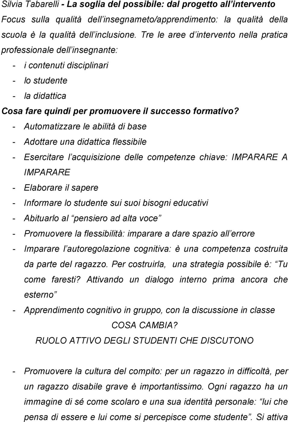 - Automatizzare le abilità di base - Adottare una didattica flessibile - Esercitare l acquisizione delle competenze chiave: IMPARARE A IMPARARE - Elaborare il sapere - Informare lo studente sui suoi