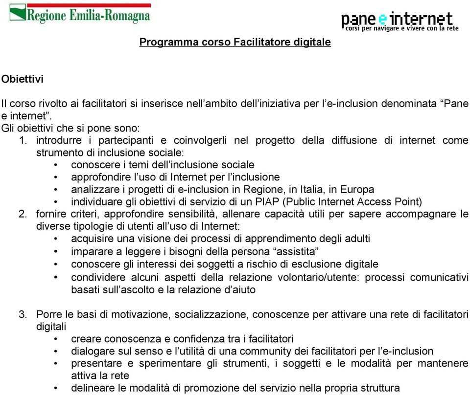 introdurre i partecipanti e coinvolgerli nel progetto della diffusione di internet come strumento di inclusione sociale: conoscere i temi dell inclusione sociale approfondire l uso di Internet per l