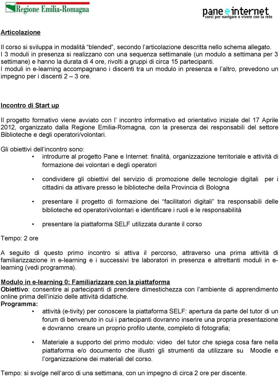 I moduli in e-learning accompagnano i discenti tra un modulo in presenza e l altro, prevedono un impegno per i discenti 2 3 ore.