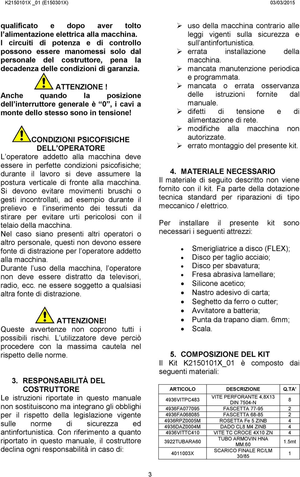 Anche quando la posizione dell interruttore generale è 0, i cavi a monte dello stesso sono in tensione!