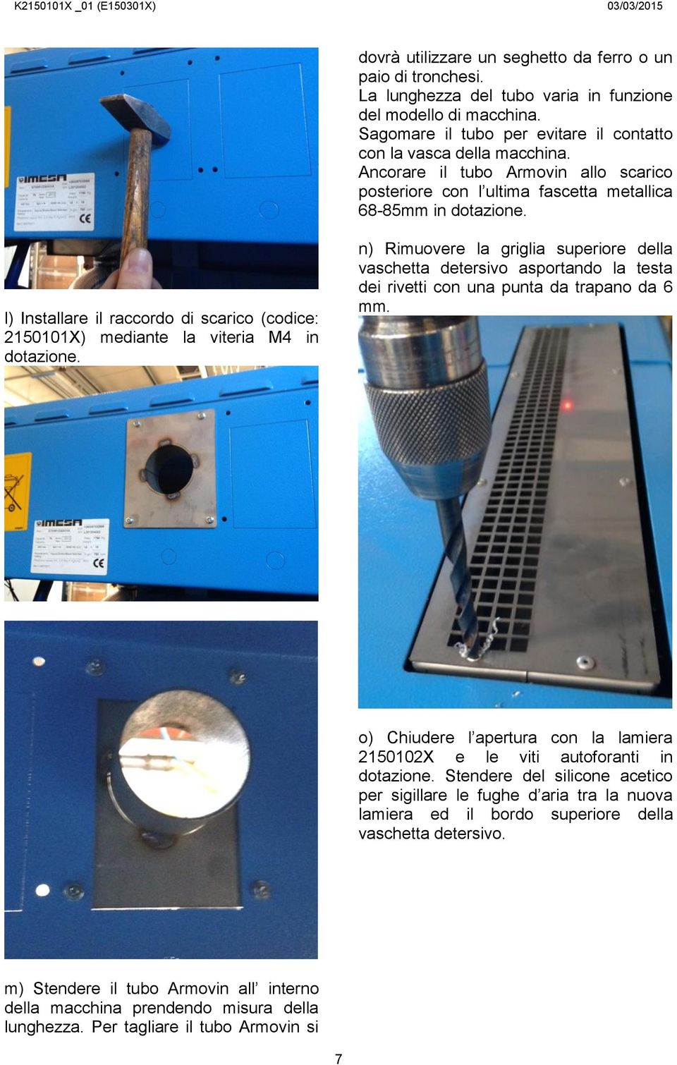 n) Rimuovere la griglia superiore della vaschetta detersivo asportando la testa dei rivetti con una punta da trapano da 6 mm.