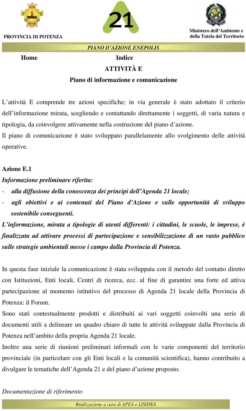 costruzione del piano d azione. Il piano di comunicazione è stato sviluppato parallelamente allo svolgimento delle attività operative. Azione E.