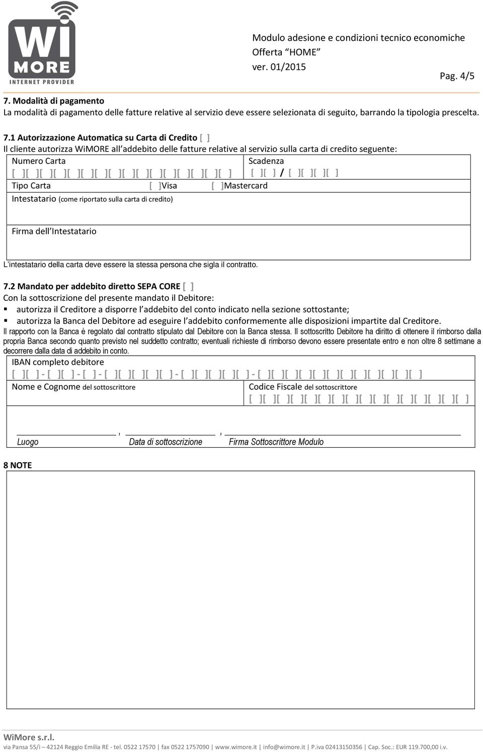 1 Autorizzazione Automatica su Carta di Credito [ ] Il cliente autorizza WiMORE all addebito delle fatture relative al servizio sulla carta di credito seguente: Numero Carta Scadenza [ ][ ] / [ ][ ][