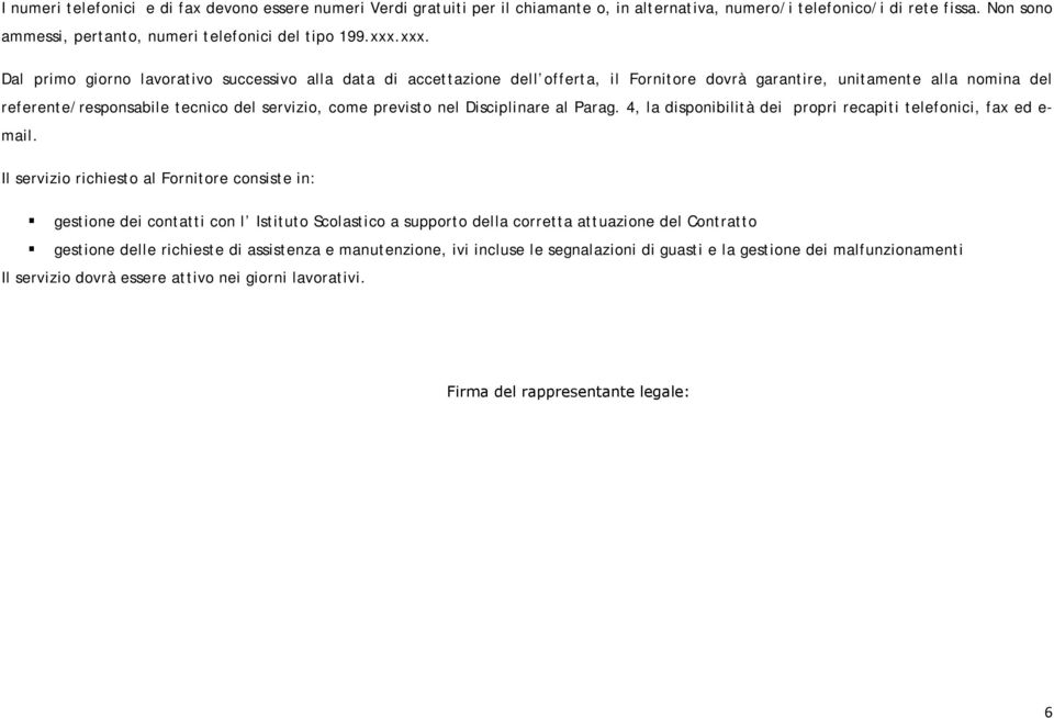 previsto nel Disciplinare al Parag. 4, la disponibilità dei propri recapiti telefonici, fax ed e- mail.