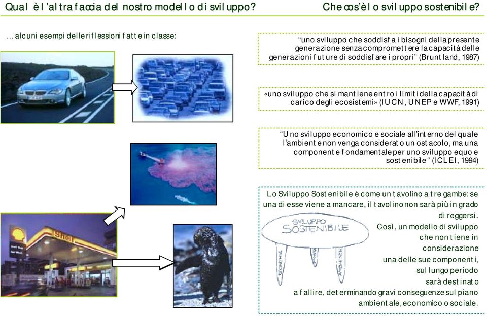 (Bruntland, 1987) «uno sviluppo che si mantiene entro i limiti della capacità di carico degli ecosistemi» (IUCN, UNEP e WWF, 1991) Uno sviluppo economico e sociale all interno del quale l ambiente