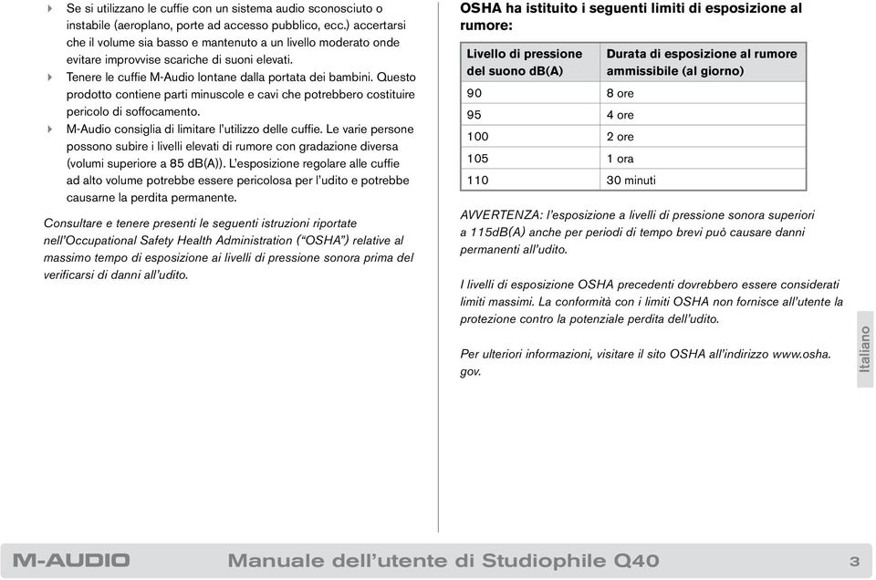 Questo prodotto contiene parti minuscole e cavi che potrebbero costituire pericolo di soffocamento. 4 M-Audio consiglia di limitare l utilizzo delle cuffie.