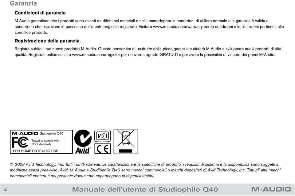 Registra subito il tuo nuovo prodotto M-Audio. Questo consentirà di usufruire della piena garanzia e aiuterà M-Audio a sviluppare nuovi prodotti di alta qualità. Registrati online sul sito www.