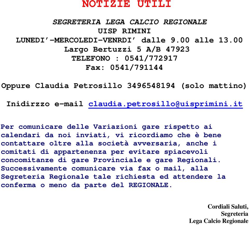 it Per comunicare delle Variazioni gare rispetto ai calendari da noi inviati, vi ricordiamo che è bene contattare oltre alla società avversaria, anche i comitati di appartenenza