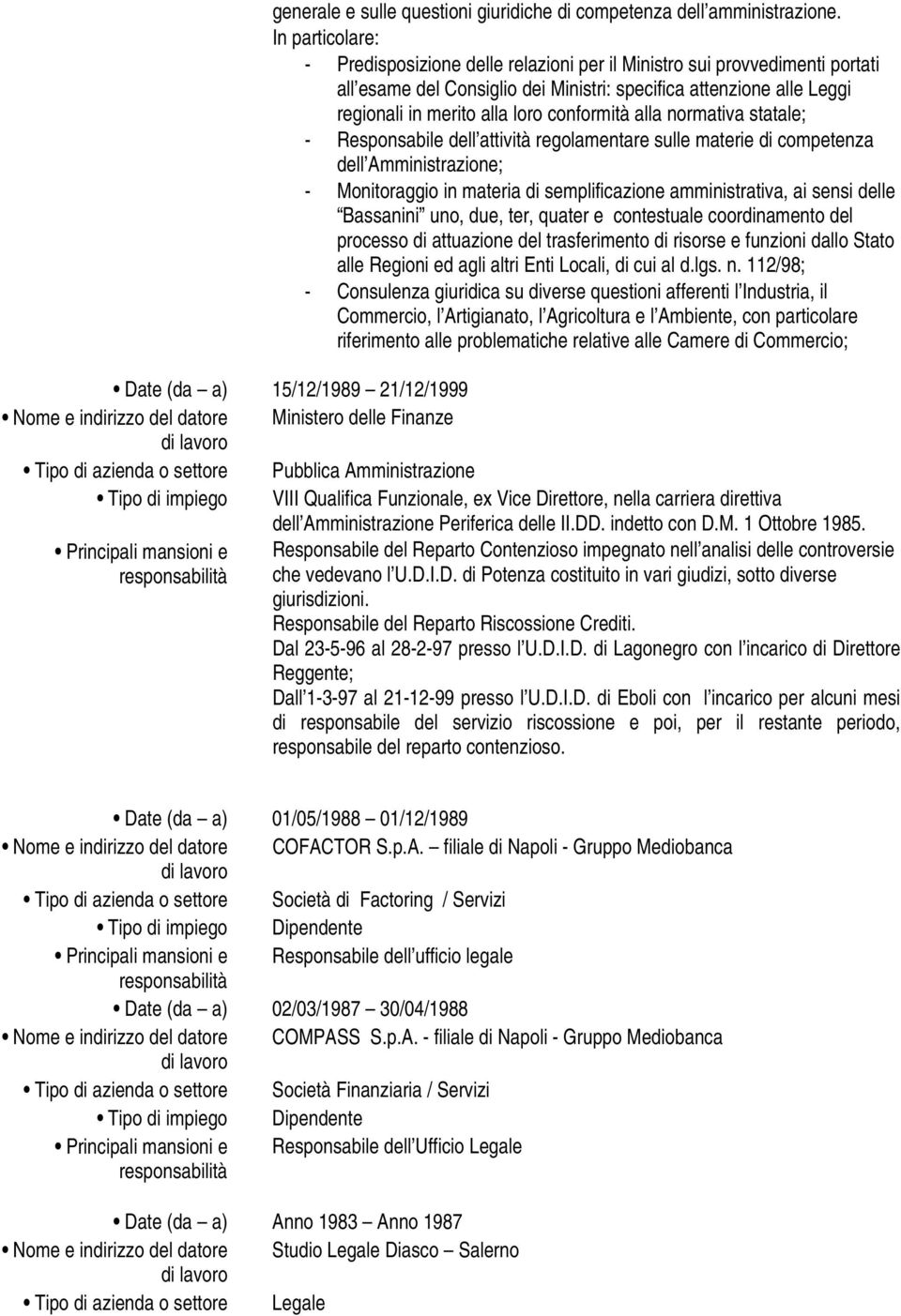 conformità alla normativa statale; - Responsabile dell attività regolamentare sulle materie di competenza dell Amministrazione; - Monitoraggio in materia di semplificazione amministrativa, ai sensi